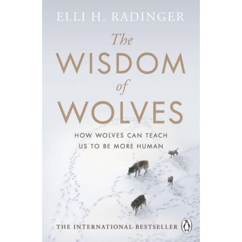 The Wisdom of Wolves How They Think, Plan and Look After Each Other : Amazing Facts About the Animal That Is More Like Man Than Any Other
