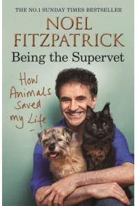Being the Supervet How Animals Saved My Life