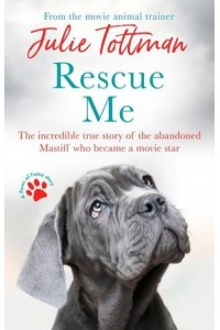 Rescue Me The Incredible True Story of the Abandoned Mastiff Who Became a Movie Star - A Paws of Fame Story