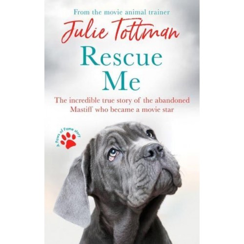 Rescue Me The Incredible True Story of the Abandoned Mastiff Who Became a Movie Star - A Paws of Fame Story