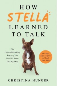 How Stella Learned to Talk The Groundbreaking Story of the World's First Talking Dog