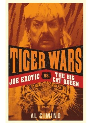 Tiger Wars Joe Exotic Vs. The Big Cat Queen