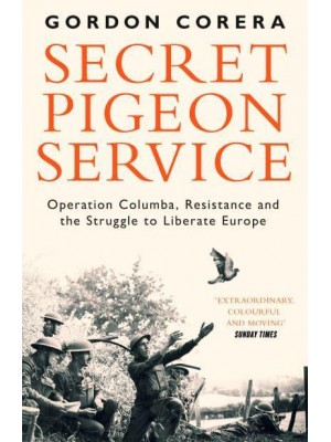 Secret Pigeon Service Operation Columba, Resistance and the Struggle to Liberate Europe