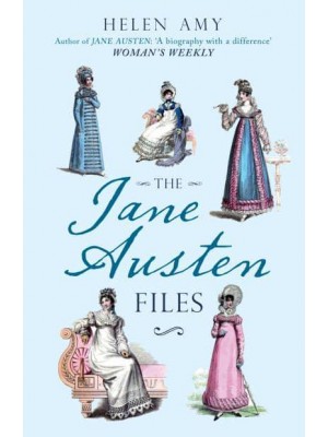 The Jane Austen Files A Complete Anthology of Letters & Family Recollections