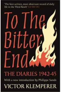 To the Bitter End The Diaries of Victor Klemperer, 1942-45