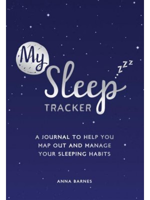 My Sleep Tracker A Journal to Help You Map Out and Manage Your Sleeping Habits