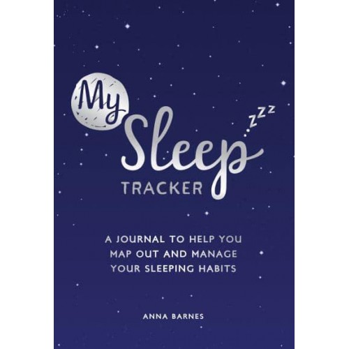 My Sleep Tracker A Journal to Help You Map Out and Manage Your Sleeping Habits