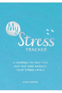 My Stress Tracker A Journal to Help You Map Out and Manage Your Stress Levels