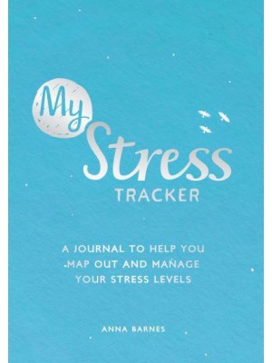 My Stress Tracker A Journal to Help You Map Out and Manage Your Stress Levels