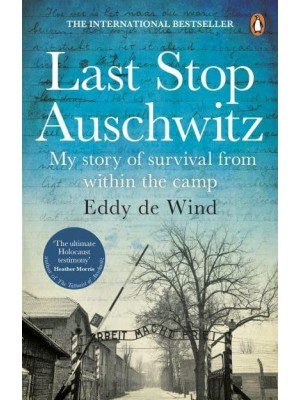 Last Stop Auschwitz My Story of Survival from Within the Camp