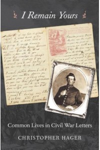 I Remain Yours Common Lives in Civil War Letters