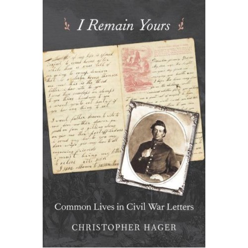 I Remain Yours Common Lives in Civil War Letters