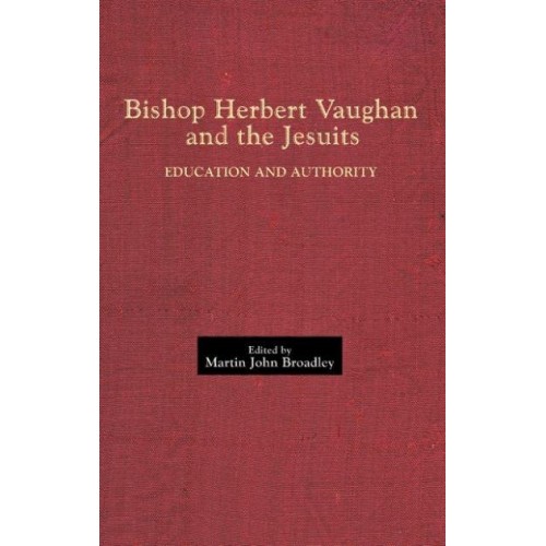 Bishop Herbert Vaughan and the Jesuits Education and Authority - Catholic Record Society: Records Series
