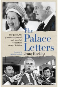 The Palace Letters The Queen, the Governor-General, and the Plot to Dismiss Gough Whitlam