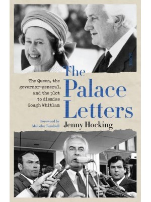 The Palace Letters The Queen, the Governor-General, and the Plot to Dismiss Gough Whitlam