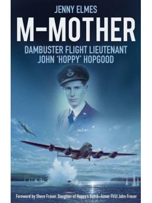 M-Mother Dambuster Flight Lieutenant John 'Hoppy' Hopgood