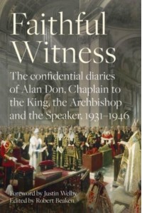 Faithful Witness The Confidential Diaries of Alan Don, Chaplain to the King, the Archbishop and the Speaker, 1931-1946