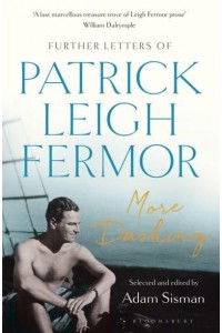 More Dashing Further Letters of Patrick Leigh Fermor