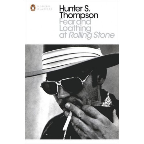 Fear and Loathing at Rolling Stone The Essential Writing of Hunter S. Thompson - Penguin Modern Classics