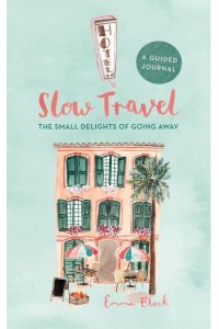 Slow Travel Journal The Small Delights of Going Away