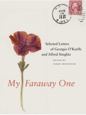 My Faraway One Selected Letters of Georgia O'Keeffe and Alfred Stieglitz