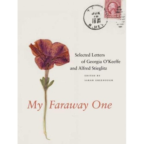 My Faraway One Selected Letters of Georgia O'Keeffe and Alfred Stieglitz