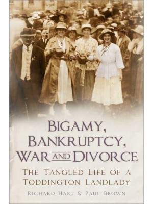 Bigamy, Bankruptcy, War and Divorce The Tangled Life of a Toddington Landlady