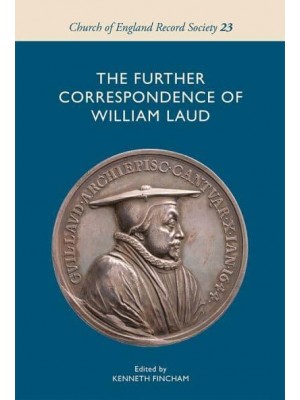 The Further Correspondence of William Laud - Church of England Record Society