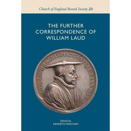 The Further Correspondence of William Laud - Church of England Record Society