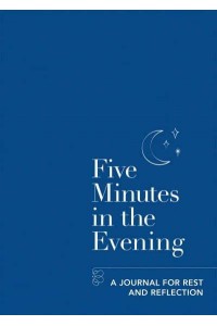 Five Minutes in the Evening A Journal for Rest and Reflection - Five Minutes