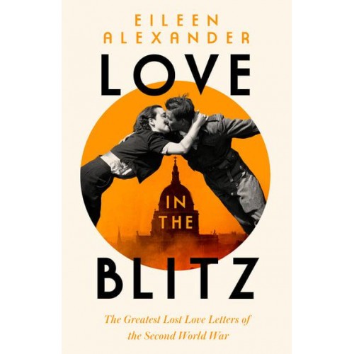 Love in the Blitz The Greatest Lost Love Letters of the Second World War