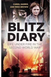 Blitz Diary Life Under Fire in the Second World War