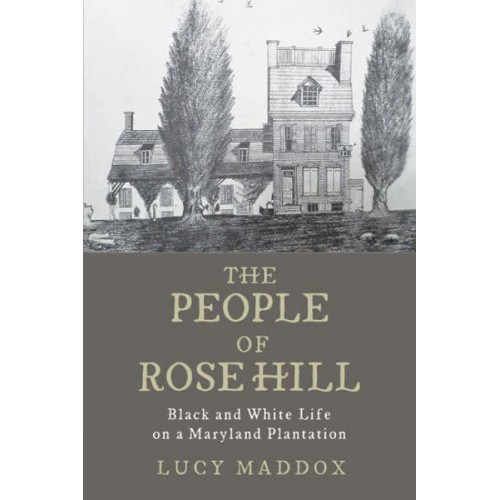 The People of Rose Hill: Black and White Life on a Maryland Plantation