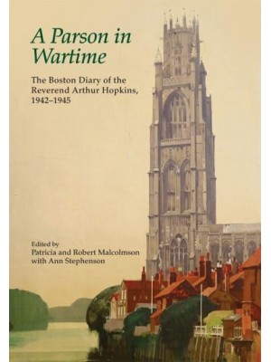 A Parson in Wartime The Boston Diary of the Reverend Arthur Hopkins, 1942-1945 - The Publications of the Lincoln Record Society