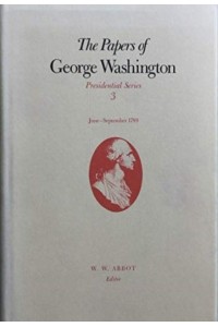 The Papers of George Washington V.3; June-Sept, 1789;June-Sept, 1789 - The Papers of George Washington: Presidential Series