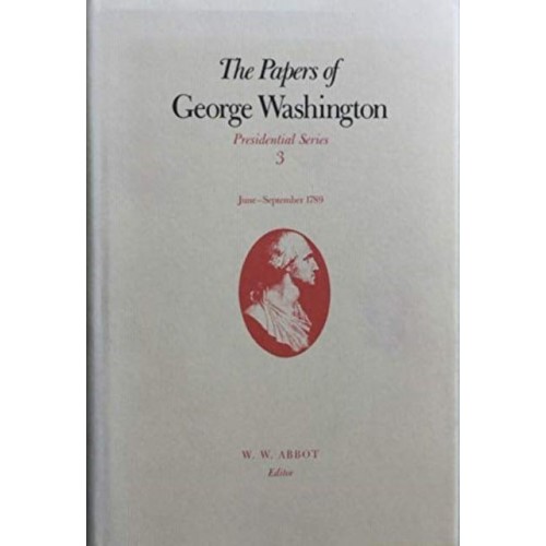 The Papers of George Washington V.3; June-Sept, 1789;June-Sept, 1789 - The Papers of George Washington: Presidential Series