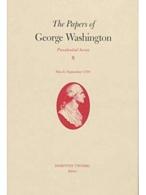 The Papers of George Washington V.8; March-Sepember, 1791;March-Sepember, 1791 - Presidential Series