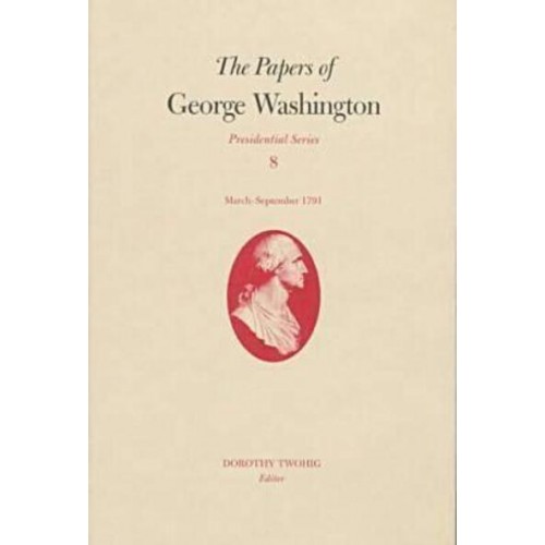 The Papers of George Washington V.8; March-Sepember, 1791;March-Sepember, 1791 - Presidential Series