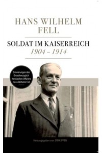 Soldat im Kaiserreich 1904 - 1914:Erinnerungen des Grossherzoglich Hessischen Offiziers Hans Wilhelm Fell