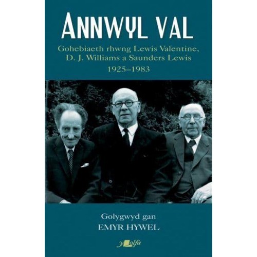 Annwyl Val Gohebiaeth Rhwng Lewis Valentine, D.J. Williams a Saunders Lewis, 1925-1983