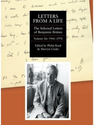 Letters from a Life Vol. 6 1966-1976 The Selected Letters of Benjamin Britten, 1913-1976 - Selected Letters of Britten