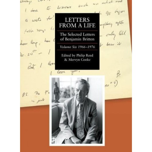 Letters from a Life Vol. 6 1966-1976 The Selected Letters of Benjamin Britten, 1913-1976 - Selected Letters of Britten