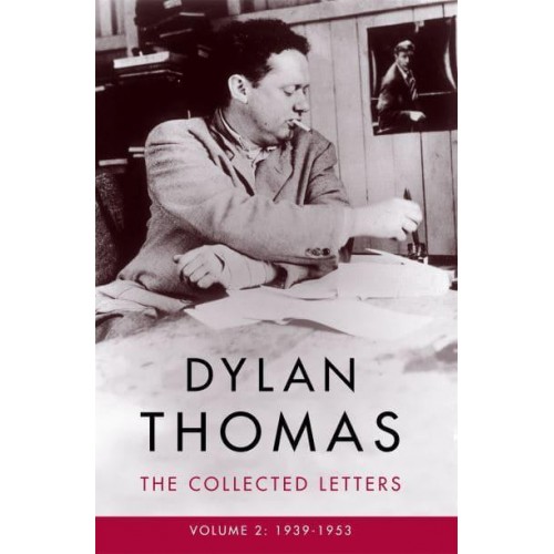 Dylan Thomas Volume II 1939-1953 The Collected Letters