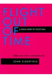 Flight Out of Time : A Dada Diary - The Documents of 20Th-Century Art