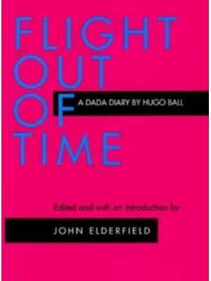 Flight Out of Time : A Dada Diary - The Documents of 20Th-Century Art