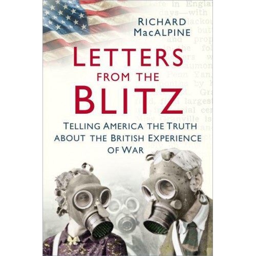 Letters from the Blitz Telling America the Truth About the British Experience of War