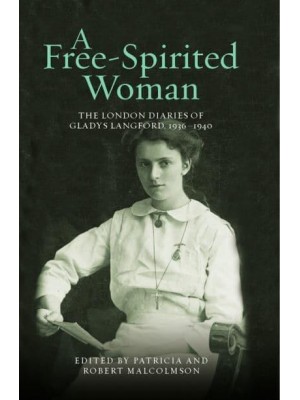 A Free-Spirited Woman The London Diaries of Gladys Langford, 1936-1940 - London Record Society Publications