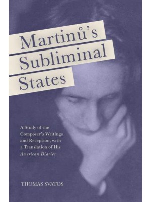 MartinÛu's Subliminal States A Study of the Composer's Writings and Reception, With a Translation of His American Diaries - Eastman Studies in Music