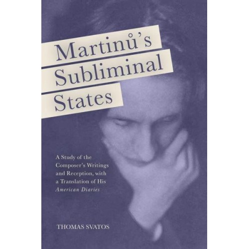 MartinÛu's Subliminal States A Study of the Composer's Writings and Reception, With a Translation of His American Diaries - Eastman Studies in Music