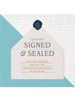 Signed & Sealed Greetings, Goodbyes, and Fine Lines from History's Remarkable Letter Writers